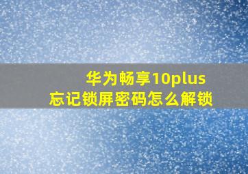 华为畅享10plus忘记锁屏密码怎么解锁