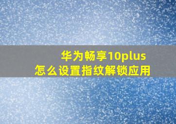 华为畅享10plus怎么设置指纹解锁应用