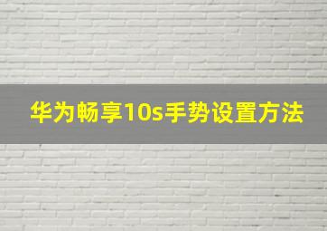 华为畅享10s手势设置方法