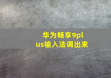 华为畅享9plus输入法调出来