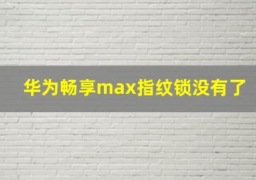 华为畅享max指纹锁没有了