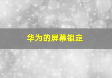 华为的屏幕锁定