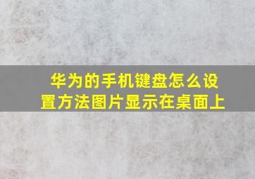 华为的手机键盘怎么设置方法图片显示在桌面上