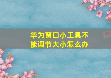 华为窗口小工具不能调节大小怎么办