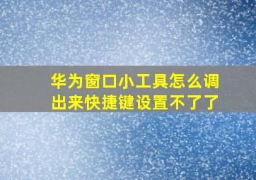 华为窗口小工具怎么调出来快捷键设置不了了