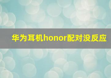 华为耳机honor配对没反应