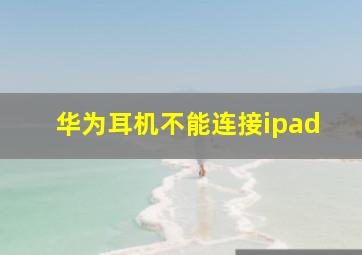 华为耳机不能连接ipad