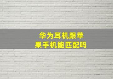 华为耳机跟苹果手机能匹配吗