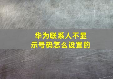 华为联系人不显示号码怎么设置的