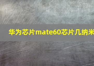 华为芯片mate60芯片几纳米