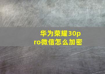 华为荣耀30pro微信怎么加密