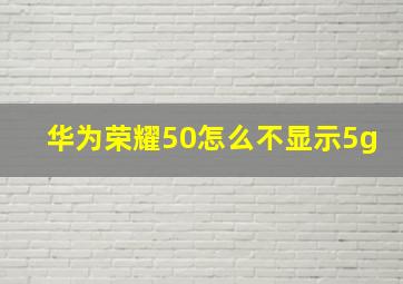 华为荣耀50怎么不显示5g