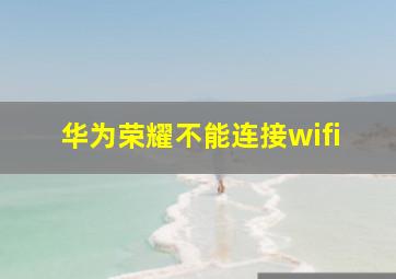 华为荣耀不能连接wifi