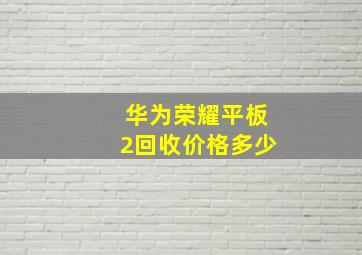 华为荣耀平板2回收价格多少