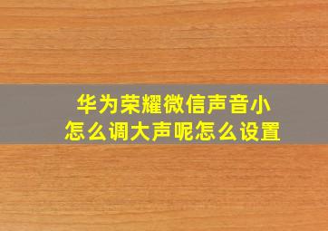 华为荣耀微信声音小怎么调大声呢怎么设置