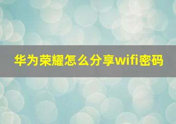 华为荣耀怎么分享wifi密码