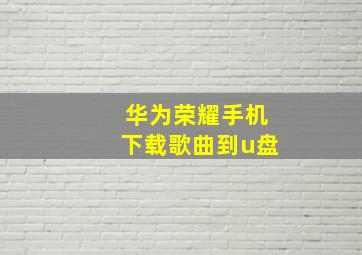 华为荣耀手机下载歌曲到u盘