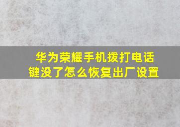 华为荣耀手机拨打电话键没了怎么恢复出厂设置