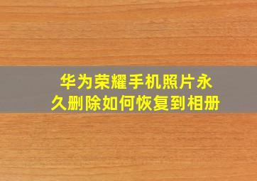 华为荣耀手机照片永久删除如何恢复到相册