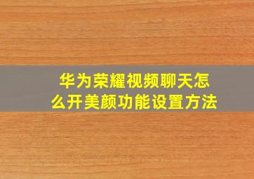 华为荣耀视频聊天怎么开美颜功能设置方法