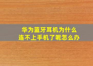 华为蓝牙耳机为什么连不上手机了呢怎么办