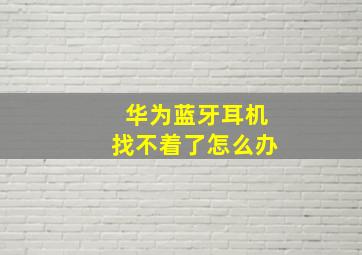 华为蓝牙耳机找不着了怎么办