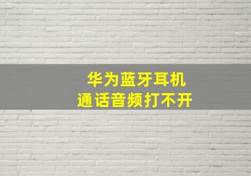 华为蓝牙耳机通话音频打不开