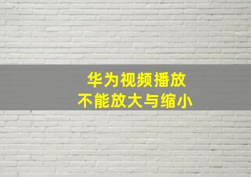 华为视频播放不能放大与缩小