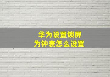 华为设置锁屏为钟表怎么设置