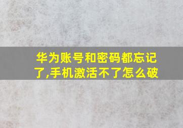 华为账号和密码都忘记了,手机激活不了怎么破