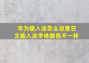 华为输入法怎么设置日文输入法字体颜色不一样