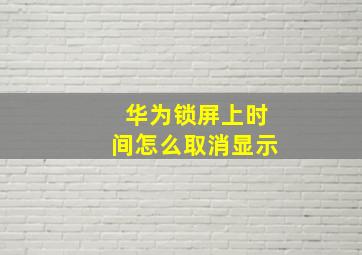 华为锁屏上时间怎么取消显示