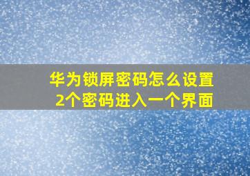 华为锁屏密码怎么设置2个密码进入一个界面