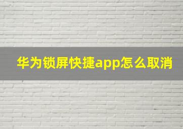 华为锁屏快捷app怎么取消