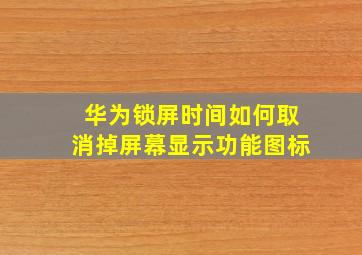 华为锁屏时间如何取消掉屏幕显示功能图标