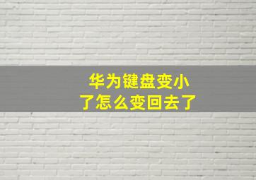 华为键盘变小了怎么变回去了