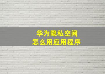 华为隐私空间怎么用应用程序