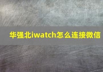 华强北iwatch怎么连接微信