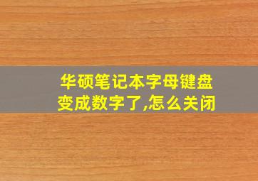 华硕笔记本字母键盘变成数字了,怎么关闭