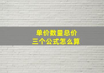 单价数量总价三个公式怎么算