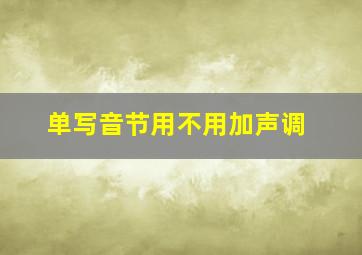 单写音节用不用加声调