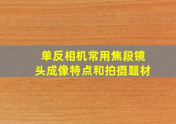 单反相机常用焦段镜头成像特点和拍摄题材