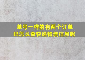 单号一样的有两个订单吗怎么查快递物流信息呢