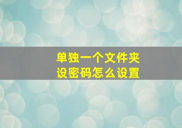 单独一个文件夹设密码怎么设置