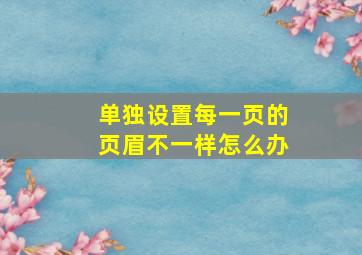 单独设置每一页的页眉不一样怎么办