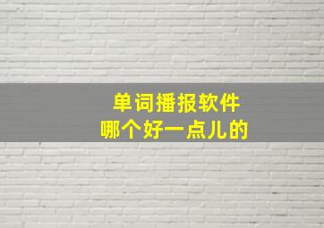 单词播报软件哪个好一点儿的