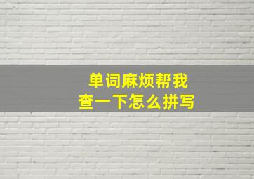 单词麻烦帮我查一下怎么拼写