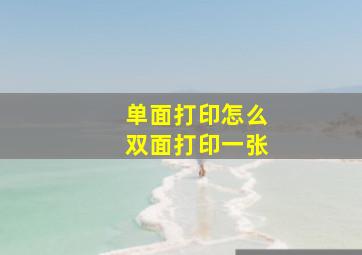 单面打印怎么双面打印一张