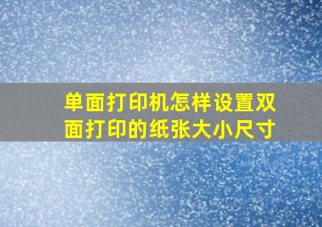 单面打印机怎样设置双面打印的纸张大小尺寸