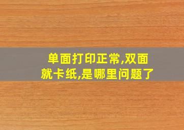 单面打印正常,双面就卡纸,是哪里问题了